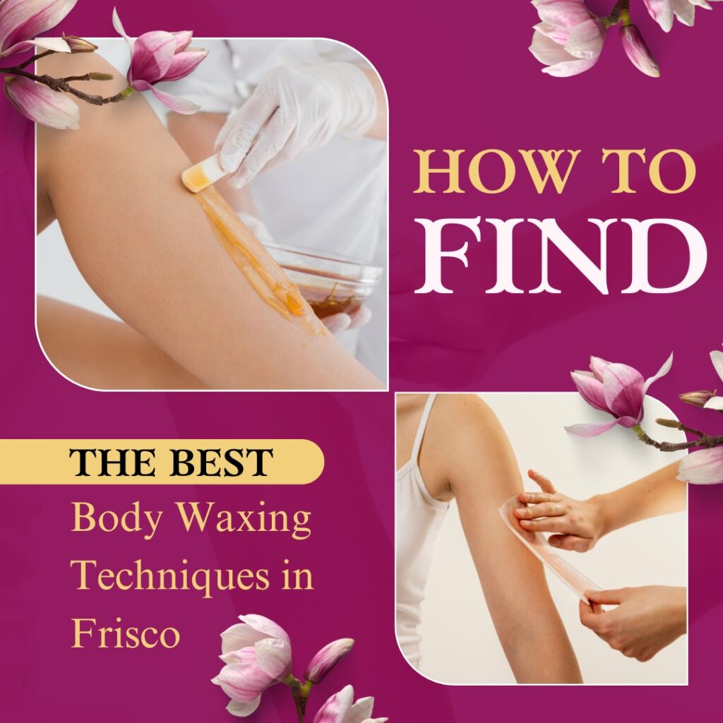 Visual guide to discover the best techniques for body waxing Frisco, featuring local salons and professional recommendations